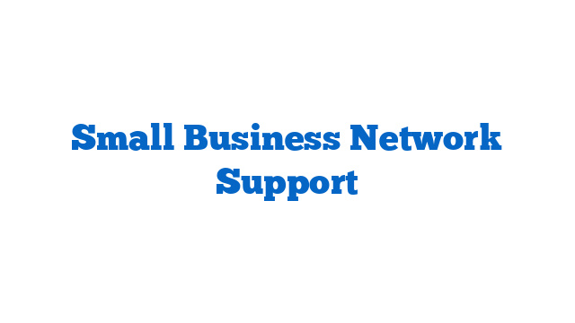 Small Business Network Support