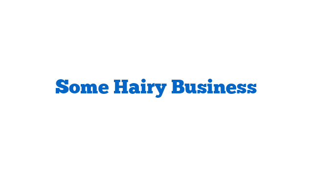 Some Hairy Business