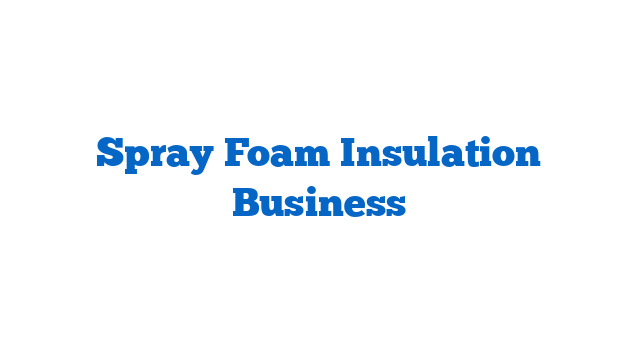 Spray Foam Insulation Business