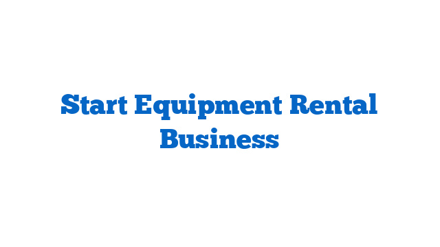 Start Equipment Rental Business