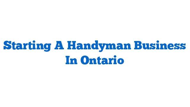 Starting A Handyman Business In Ontario