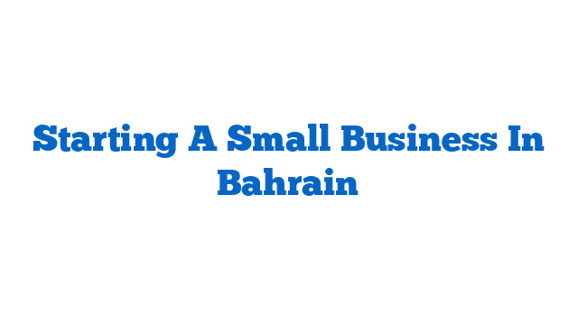 Starting A Small Business In Bahrain