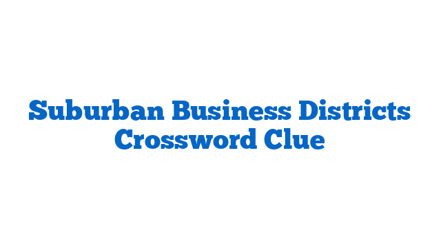 Suburban Business Districts Crossword Clue