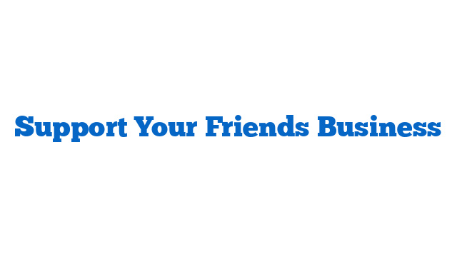 Support Your Friends Business