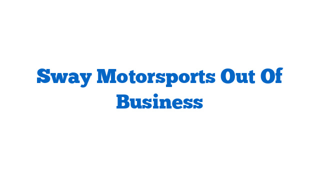 Sway Motorsports Out Of Business