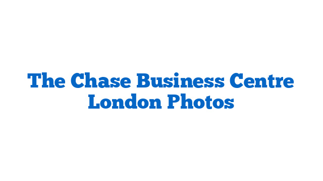 The Chase Business Centre London Photos