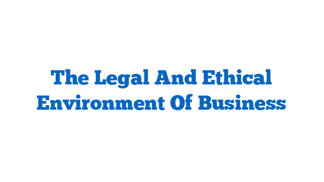 The Legal And Ethical Environment Of Business