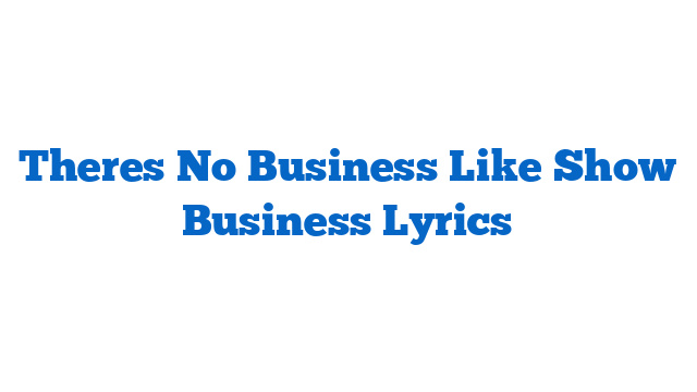 Theres No Business Like Show Business Lyrics