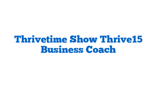 Thrivetime Show Thrive15 Business Coach