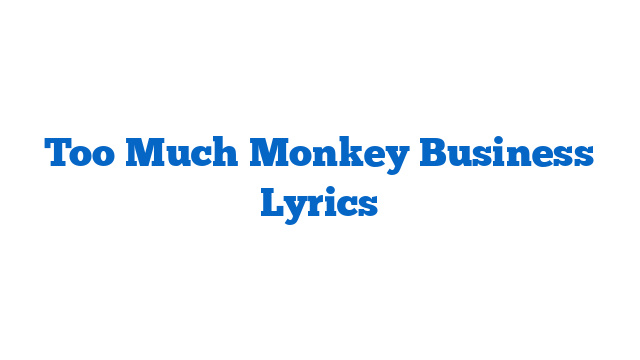 Too Much Monkey Business Lyrics