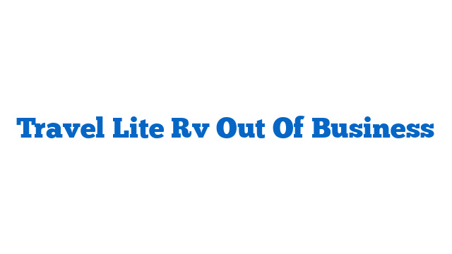 Travel Lite Rv Out Of Business