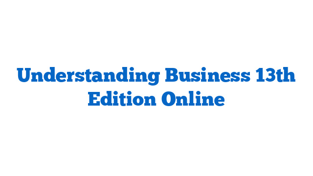 Understanding Business 13th Edition Online