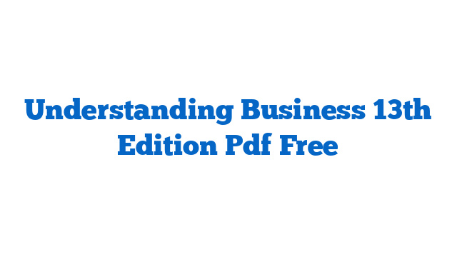 Understanding Business 13th Edition Pdf Free