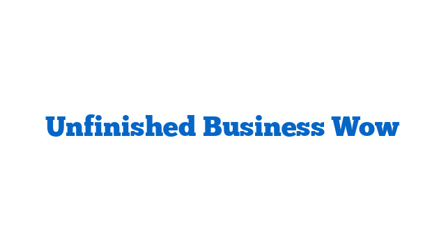 Unfinished Business Wow