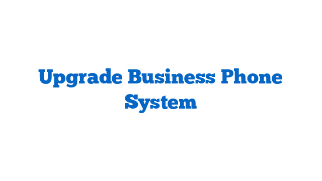 Upgrade Business Phone System