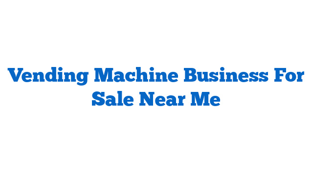 Vending Machine Business For Sale Near Me