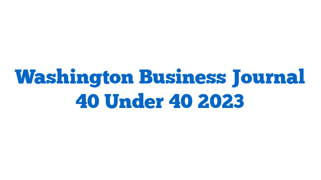 Washington Business Journal 40 Under 40 2023