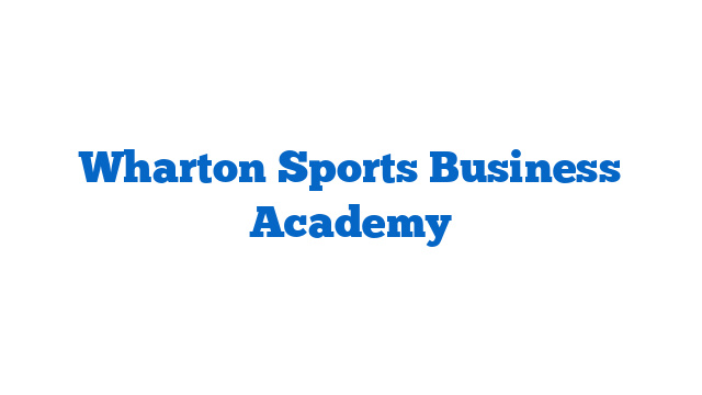 Wharton Sports Business Academy