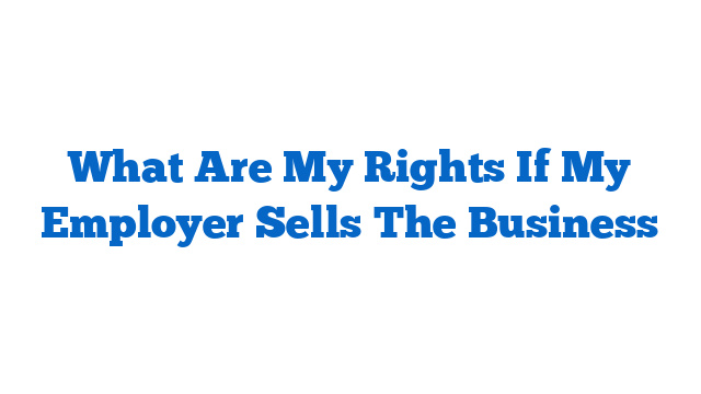 What Are My Rights If My Employer Sells The Business