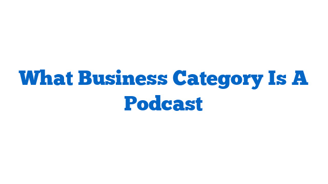 What Business Category Is A Podcast