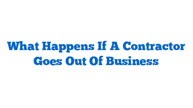 What Happens If A Contractor Goes Out Of Business