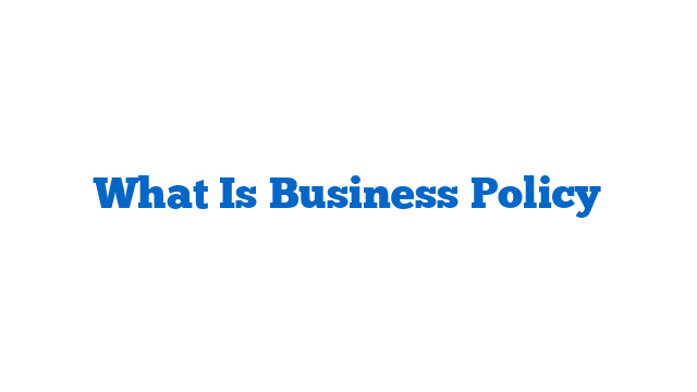 What Is Business Policy