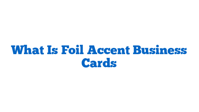 What Is Foil Accent Business Cards