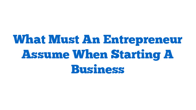 What Must An Entrepreneur Assume When Starting A Business