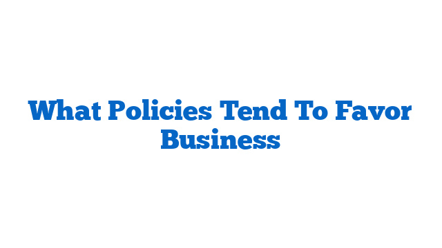 What Policies Tend To Favor Business