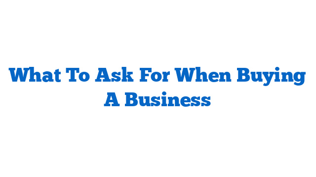 What To Ask For When Buying A Business