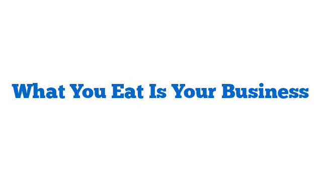 What You Eat Is Your Business