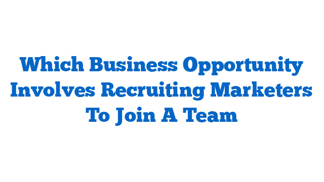 Which Business Opportunity Involves Recruiting Marketers To Join A Team