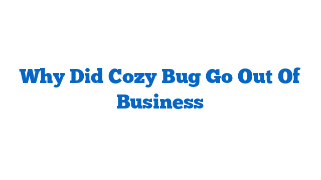 Why Did Cozy Bug Go Out Of Business