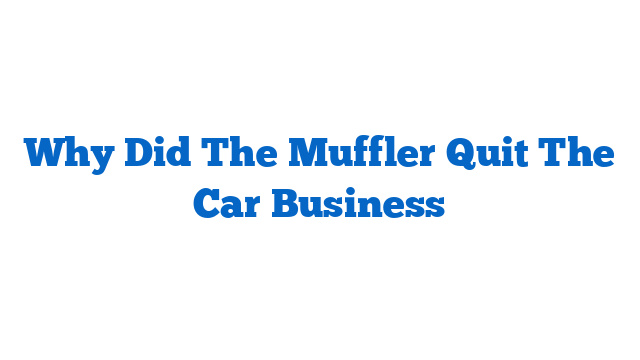 Why Did The Muffler Quit The Car Business