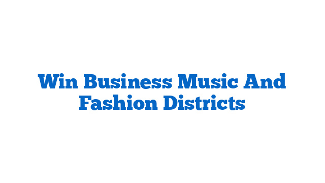 Win Business Music And Fashion Districts