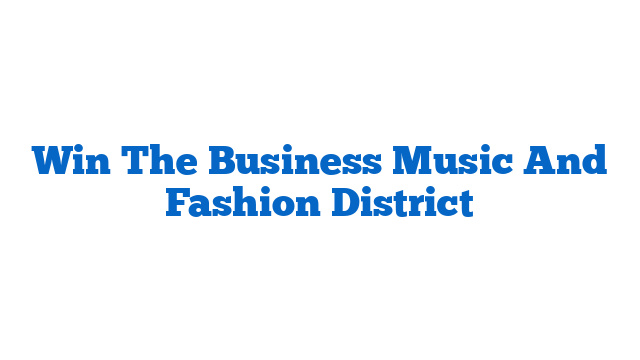 Win The Business Music And Fashion District