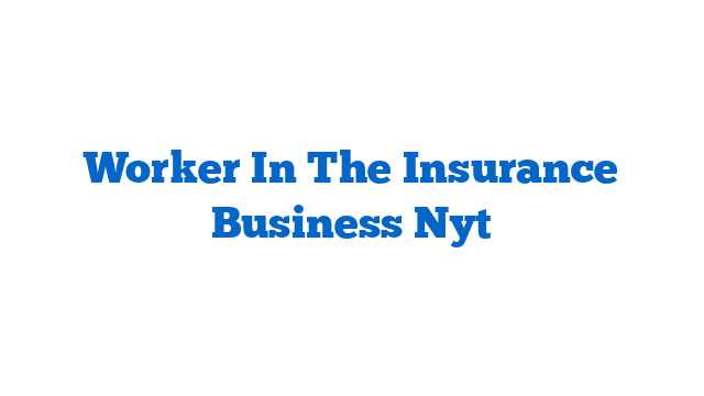 Worker In The Insurance Business Nyt