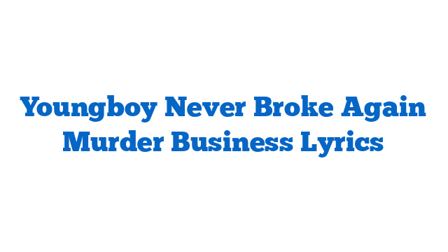 Youngboy Never Broke Again Murder Business Lyrics