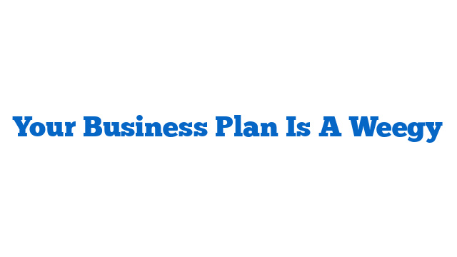 Your Business Plan Is A Weegy