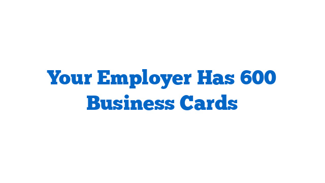 Your Employer Has 600 Business Cards